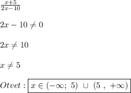 \frac{x+5}{2x-10}2x-10\neq02x\neq10x\neq5Otvet:\boxed{x\in(-\infty ; \ 5) \ \cup \ (5 \ , \ +\infty)}