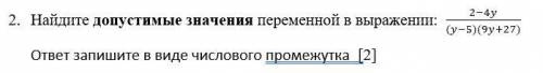 2. Найдите допустимые значения переменной в выражении: 2-4y / (y-5) (9y+27) ответ запишите в виде чи