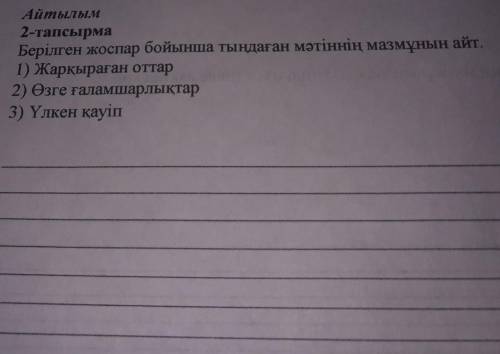 Айтылым 2 тапсырма берілген жоспар бойынша тыңдага мәтіннің мазмұнын айт​