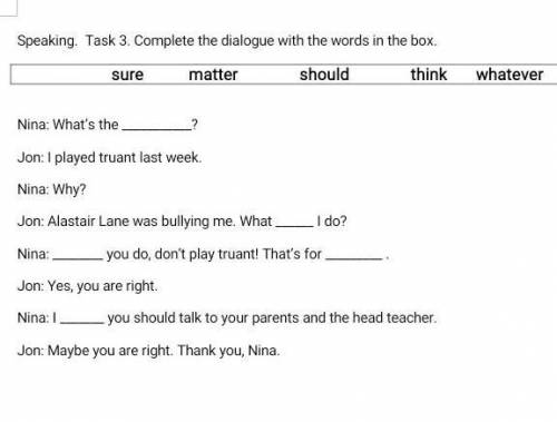 Speaking. Task 3. Complete the dialogue with the words in the box. sure matter should think whatever