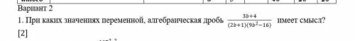 1. При каких значениях переменной, алгебраическая дробь имеет смысл?​