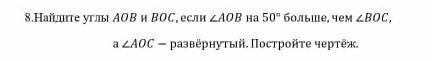 найдите углы AOB и BOC если AOB на 50° больше чем BOC а AOC - развернутый постройте чертеж ​