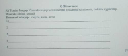 4) Жазылым А) Тілдік бағдар. Одағай сездер мен көмекші есімдерді қолданып, сөйлем құрастыр.Одағай: о