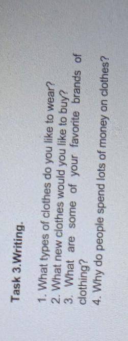 Task 3.Writing 1. What types of clothes do you like to wear?2. What new clothes would you like to bu