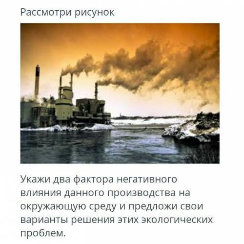 укажи два фактора негативного влияния данного производства на окружающую среду и предложи свои вариа