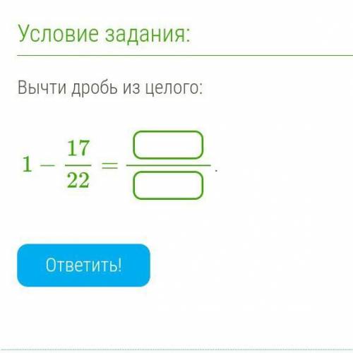 Вычти дробь из целого:   1−17/22= .​