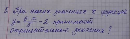 При каких значениях х функция y= 6 - x/5 - 2 принимает отрицательные значения?