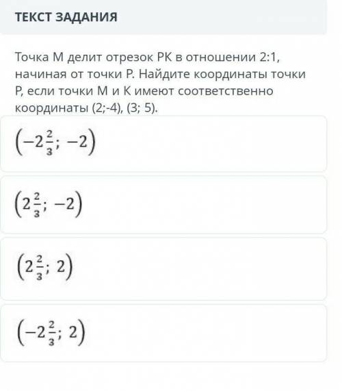 ТЕКСТ ЗАДАНИЯ Точка М делит отрезок РК в отношении 2:1, начиная от точки Р. Найдите координаты точки