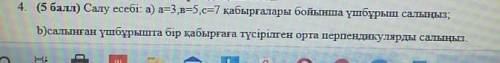 4.Салу есебы: а) а=в=с кабыргалары бойынша уш бурыш салыныз; б) салынган ушбурышта бир кабыргага тус