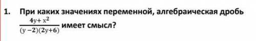При каких значениях переменной, алгебраическая дробь 4у+ х^2(у −2)(2у+6)имеет смысл?​