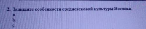 2. Запишите особенности средневековой культуры Востока. a. b. c. ​