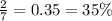 \frac{2}{7} = 0.35 = 35\%