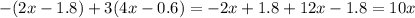 - (2x - 1.8) + 3(4x - 0.6) = - 2x + 1.8 + 12x - 1.8 = 10x