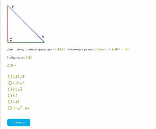 Дан прямоугольный треугольник ABC. Гипотенуза равна 8,5 мм и∢BAC=45°. Найди катет CB. CB = 4,25√3 4,