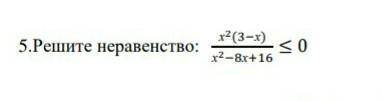 5.Решите неравенство:х2(3−х)/х2−8х+16 ≤ 0​