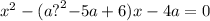 x {}^{2} - (a {?}^{2} { - 5a} + 6)x - 4a = 0