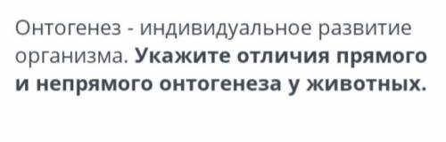 Онтогенез - индивидуальное развитие организма. Укажите отличия прямого и непрямого онтогенеза у живо