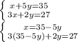 \left \{ {{x+5y=35} \atop {3x+2y=27}} \right. \\\left \{ {{x=35-5y} \atop {3(35-5y)+2y=27}} \right.