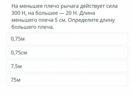 На меньшее плечо рычага действует сила 300 H, на большее меньшего плеча 5 см. Определите длину - 20H