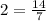 2 = \frac{14}{7}