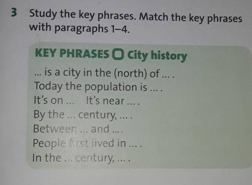 3 Study the key phrases, Match the key phrases with paragraphs 1-4.KEY PHRASES O City history... is