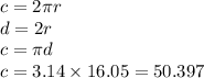 c = 2 \pi r \\ d = 2r \\ c = \pi d \\ c = 3.14 \times 16.05 = 50.397