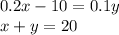 0.2x - 10 = 0.1y \\ x + y = 20