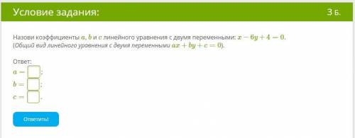Назови коэффициенты a, b и c линейного уравнения с двумя переменными: x−6y+4=0.(Общий вид линейного