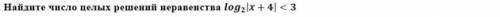 1) Найдите число целых решений неравенства ?log?_2 |x+4|<3 1. 11 2. 14 3. 2 4. 7