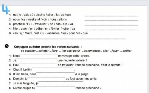 4 - Mettre les phrases dans l'ordre5 - Conjuguer au futur proche les verbes suivants(то, что нужно с