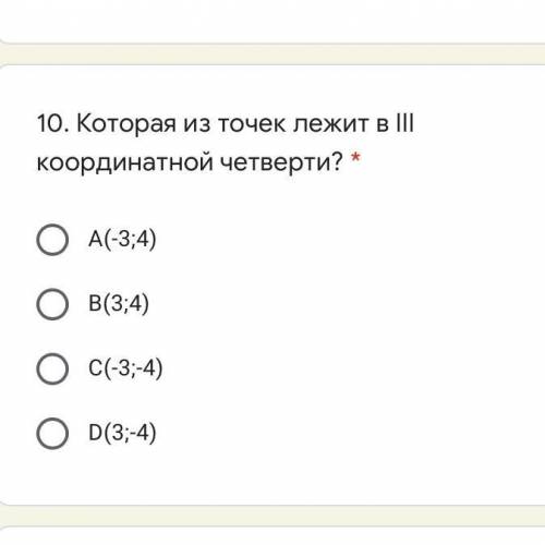 10. Которая из точек лежит в III координатной четверти? * А(-3;4) B(3;4) с(-3;-4) D(3;-4)