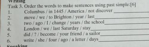 Writing Task 3. Order the words to make sentences using past simple:[6]1. Columbus / in 1445 / Ameri