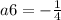 a6 = - \frac{1}{4}