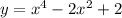 y=x^{4}-2x^{2} + 2