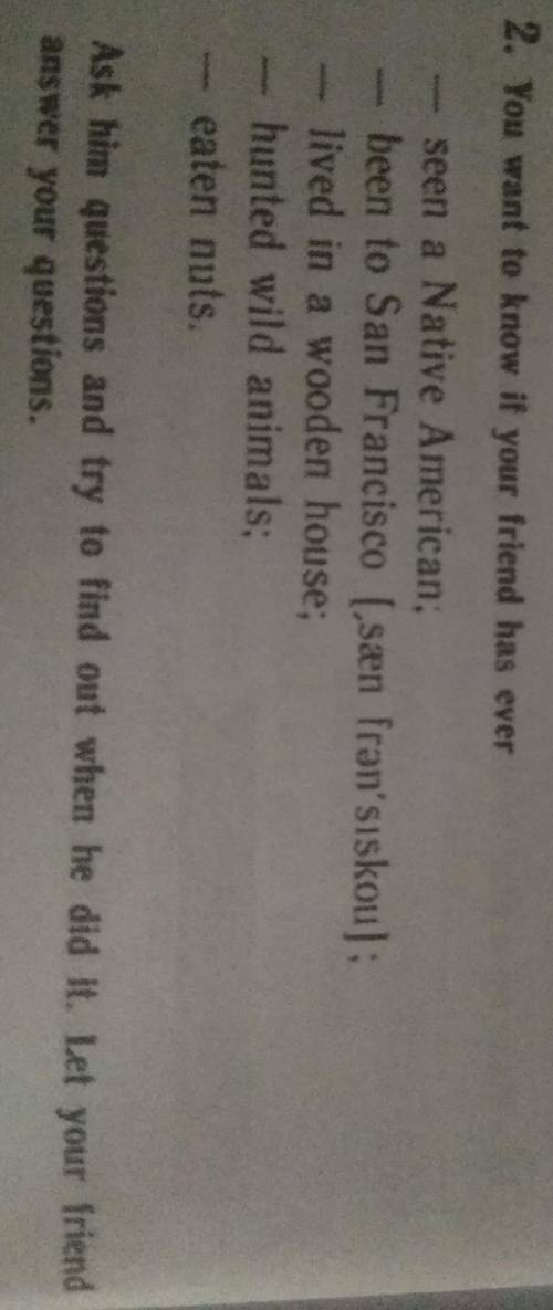 2. You want to know if your friend has ever seen a Native American;been to San Francisco I sæn fran'