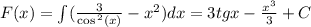 F(x) = \int\limits( \frac{3}{ \cos {}^{2} (x) } - {x}^{2} )dx = 3tgx - \frac{ {x}^{3} }{3} + C\\