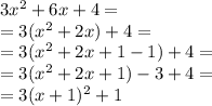 3x^2 + 6x + 4 =\\=3(x^2+2x)+4 = \\=3(x^2+2x+1-1)+4 =\\=3(x^2+2x+1)-3+4=\\=3(x+1)^2+1