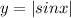 y = | sinx |