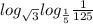 log_{ \sqrt{3} } log_{ \frac{1}{5} } \frac{1}{125}