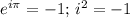 e^{i\pi} = -1; \, i^2=-1