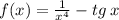 f(x) = \frac{1}{x {}^{4} } - tg \: x