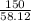 \frac{150}{58.12}