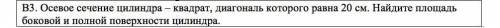 Найдите площадь боковой и полной поверхности цилиндра. Решите , на листочке,чтобы было решение или г