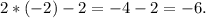 2*(-2) - 2 = -4 -2 = -6.