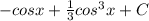 - cosx+\frac{1}{3} cos^3x+ C