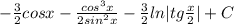 - \frac{3}{2} cos x - \frac{cos^3x}{2sin^2x} - \frac{3}{2} ln|tg\frac{x}{2} | + C