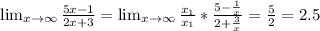 \lim_{x \to \infty} \frac{5x-1}{2x+3}= \lim_{x \to \infty} \frac{x_1}{x_1}*\frac{5-\frac{1}{x} }{2+\frac{3}{x} } =\frac{5}{2}=2.5