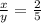 \frac{x}{y} = \frac{2}{5}