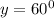 y=60^0