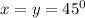 x=y=45^0